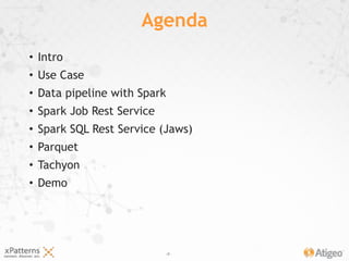 ‹#›
• Intro
• Use Case
• Data pipeline with Spark
• Spark Job Rest Service
• Spark SQL Rest Service (Jaws)
• Parquet
• Tachyon
• Demo
Agenda
 
