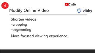 Modify Online Video
Shorten videos
◦cropping
◦segmenting
More focused viewing experience
4
 