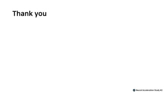 Thank you
Neural Acceleration Study #2
 