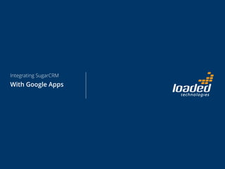 Integrating SugarCRM

With Google Apps

 