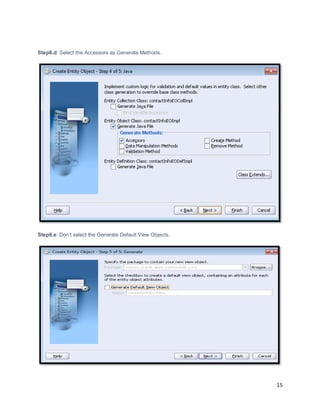 15
Step6.d: Select the Accessors as Generate Methods.
Step6.e: Don’t select the Generate Default View Objects.
 