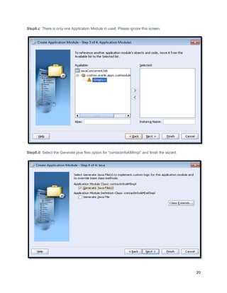 20
Step8.c: There is only one Application Module in used. Please ignore this screen.
Step8.d: Select the Generate java files option for “contactinfoAMImpl” and finish the wizard.
 