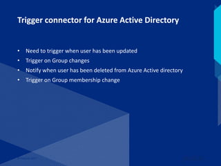 Trigger connector for Azure Active Directory
© Datacom 2017 13
• Need to trigger when user has been updated
• Trigger on Group changes
• Notify when user has been deleted from Azure Active directory
• Trigger on Group membership change
 