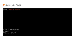 print("Hello, world!")
> swift main.swift
> main
"Hello, world!"
Swift: Hello World
 