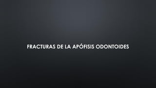 FRACTURAS DE LA APÓFISIS ODONTOIDES
 