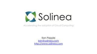 Accelerating the adoption of Cloud Computing




                Ken Pepple
             ken@solinea.com
         http://www.solinea.com
 