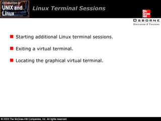 Linux Terminal Sessions Starting additional Linux terminal sessions. Exiting a virtual terminal. Locating the graphical virtual terminal. 