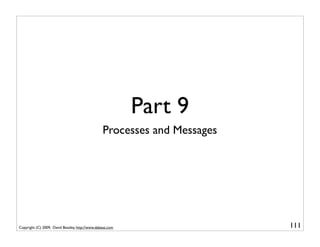 Part 9
                                                 Processes and Messages




Copyright (C) 2009, David Beazley, http://www.dabeaz.com                  111
 