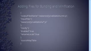 {
“outputFilesName”:”wwwroot/js/validations.min.js”,
“inputFiles”:[
“wwwroot/js/validations/*.js”
],
“minify”:{
“enabled”:true,
“renameLocals”:true
},
“sourceMap”false
}
 