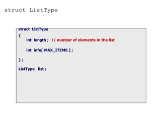 struct  ListType { int  length ;   // number of elements in the list int  info[ MAX_ITEMS ] ; } ; ListType  list ; struct ListType 