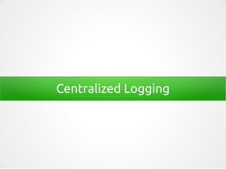 Centralized Logging
 