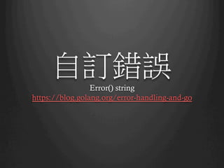 自訂錯誤
Error() string
https://blog.golang.org/error-handling-and-go
 