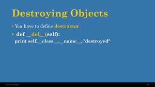 Destroying Objects
86
Intro To Python
• You have to define destructor
• def __del__(self):
print self.__class__.__name__, "destroyed"
 