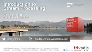 @gschmutz
BASEL BERN BRUGG DÜSSELDORF FRANKFURT A.M. FREIBURG I.BR. GENF
HAMBURG KOPENHAGEN LAUSANNE MÜNCHEN STUTTGART WIEN ZÜRICH
Introduction to
Stream Processing
Guido Schmutz
Frankfurt - 21.2.2019
@gschmutz guidoschmutz.wordpress.com
 