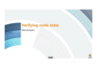 Verifying node state
Serverspec
 