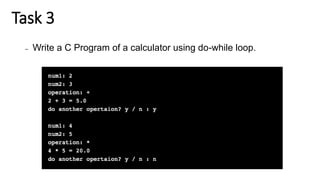 Task 3
– Write a C Program of a calculator using do-while loop.
 
