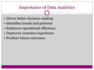 Importance of Data Analytics
• Drives better decision-making
• Identifies trends and patterns
• Enhances operational efficiency
• Improves customer experience
• Predicts future outcomes
 