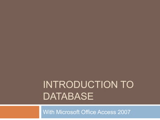 Introduction to DatabaseWith Microsoft Office Access 2007