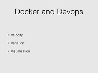 Docker and Devops
• Velocity
• Variation
• Visualization
 