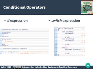Jul 6, 2016 Introduction to Embedded Systems - A Practical Approach
41
Conditional Operators
● if expression ● switch expression
 