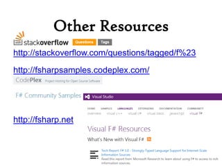 Other Resources
http://stackoverflow.com/questions/tagged/f%23

http://fsharpsamples.codeplex.com/




http://fsharp.net
 