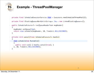 Example - ThreadPoolManager




                                                  26


Saturday, 24 December 11                               26
 