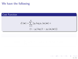Images/cinvestav
We have the following
Cost Function
L (w) =
N
i=1
{yi log p1 (xi|w) +
(1 − yi) log (1 − p2 (xi|w))}
After some reductions
L (w) =
N
i=1
yiwT
xi − log 1 + exp wT
xi
31 / 98
 