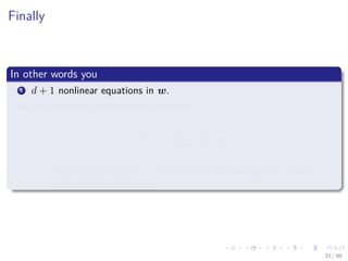 Images/cinvestav
Finally
In other words you
1 d + 1 nonlinear equations in w.
2 For example, from the ﬁrst equation:
N
i=1
yi =
N
i=1
p (xi|w)
The expected number of class ones matches the observed number.
And hence also class twos.
33 / 98
 