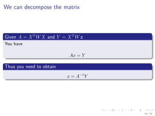 Images/cinvestav
We can decompose the matrix
Given A = XT
WX and Y = XT
Wz
You have
Ax = Y
Thus you need to obtain
x = A−1
Y
48 / 98
 