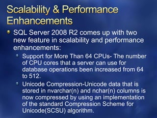 Scalable relational database platformConsistent, familiar model & toolsSelf-managed, highly available cloud servicesMPP support for 10s to 100s TB DWHighly scalable appliancesSeamless integration with Microsoft BI SQL Server 2008 R2 WaveManaged Self-Service BIMulti-server managementVirtualization & Live Migration