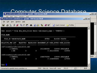Computer Science DatabaseComputer Science Database
 Instance Name : CS01 (v$database)Instance Name : CS01 (v$database)
 Instance Version : 8.1.6.0.0Instance Version : 8.1.6.0.0
 Tablespaces : (dba_tablespaces)Tablespaces : (dba_tablespaces)
 SYSTEM – holds all system tablesSYSTEM – holds all system tables
 INDEX01 – user indexesINDEX01 – user indexes
 USERS01 – user tablesUSERS01 – user tables
 USERS02 – user tables (faculty)USERS02 – user tables (faculty)
 RBS – rollback segmentsRBS – rollback segments
 