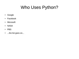 Who Uses Python?
● Google
● Facebook
● Microsoft
● NASA
● PBS
● ...the list goes on...
 