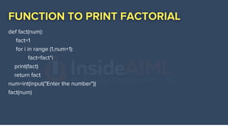fact(num)
def fact(num):
fact=1
for i in range (1,num+1):
fact=fact*i
print(fact)
return fact
num=int(input("Enter the number"))
 