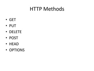 HTTP Methods
• GET
• PUT
• DELETE
• POST
• HEAD
• OPTIONS
 
