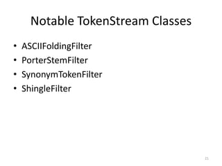 Tokens
• Information about a token
  – Field
  – Text
  – Start offset, end offset
  – Position increment




                               21
 