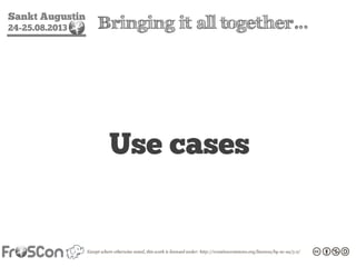 Sankt Augustin
24-25.08.2013 Bringing it all together…
Use Cases
 