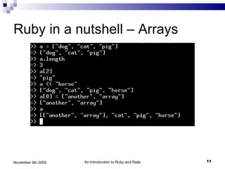 Ruby in a nutshell – Arrays




November 9th 2005   An Introduction to Ruby and Rails   11
 