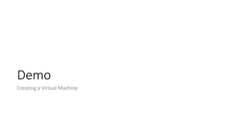 Demo
Creating a Virtual Machine
 