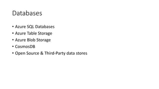 Databases
• Azure SQL Databases
• Azure Table Storage
• Azure Blob Storage
• CosmosDB
• Open Source & Third-Party data stores
 