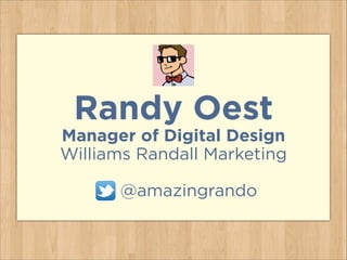 Randy Oest
Manager of Digital Design
Williams Randall Marketing
!

@amazingrando

 