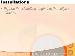 Installations
• Expand the JAutoDoc plugin into the eclipse
directory

 