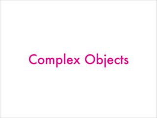 Complex Objects
 
