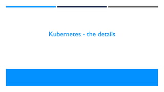Kubernetes - the details
 