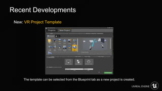 Recent Developments
New: VR Project Template
The template can be selected from the Blueprint tab as a new project is created.
 