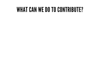 WHAT CAN WE DO TO CONTRIBUTE?
 