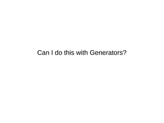 Can I do this with Generators?
 
