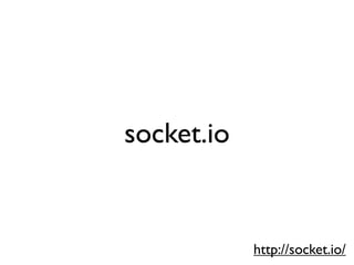 socket.io


            http://socket.io/
 