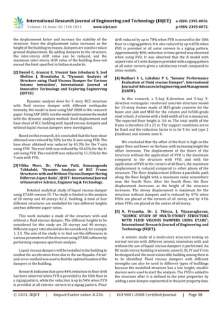 International Research Journal of Engineering and Technology (IRJET) e-ISSN: 2395-0056
Volume: 11 Issue: 02 | Feb 2024 www.irjet.net p-ISSN: 2395-0072
the displacement factor and increase the stability of the
structure. Since the displacement value increases as the
height of the building increases, dampers are used to reduce
ground displacement. By adding dampers to the structure,
the inter-storey drift value can be reduced, and the
maximum inter-storey drift value of the building does not
exceed the limit specified in Indian standards.
[2]Daniel C, Arunraj E, Vincent Sam Jebadurai S, Joel
Shelton J, Hemalatha G, “Dynamic Analysis of
Structure using Fluid Viscous Damper for Various
Seismic Intensities”, International Journal of
Innovative Technology and Exploring Engineering
(IJITEE)
Dynamic analysis done for 5 story RCC structure
with fluid viscous damper with different earthquake
intensity, the model is done using SAP 2000 in this research
paper. Using SAP 2000, runthemodelandexaminethemodel
with the dynamic analysis method. Roof displacement and
base shear of RCC building with liquid viscous dampers and
without liquid viscous dampers were investigated.
Based on this research, it is concluded that the base shear
obtained was reduced by 50% for the X-axis using FVD. The
base shear obtained was reduced by 61.3% for the Y-axis
using FVD. The roof drift was reduced by 50.65% for the X-
axis using FVD. The roof drift was reduced by 51.35% for the
Y-axis with FVD.
[3]Vibha More, Dr. Vikram Patil, Somanagouda
Takkalaki, “Dynamic Analysis of RCC Frame
Structures with andWithoutViscousDamperHaving
Different AspectRatio”,IJISET-InternationalJournal
of Innovative Science, Engineering & Technology.
Detailed analytical study of liquid viscous damper
using ETABS version 15. The study is limited to the analysis
of 20 storey and 40 storeys R.C.C. building. A total of four
different structures are modelled for two different heights
and two different aspect ratios.
This work includes a study of the structure with and
without a fluid viscous damper. The different heights to be
considered for this study are 20 storeys and 40 storeys.
Different aspect ratio shouldalso be considered, for example
1, 1.5. The aim of the study is to find out the differences in
various parameters of the structureusingETABSsoftwareby
performing response spectrum analysis.
Liquid viscous dampers will be installed inthebuildingto
combat the acceleration force due to the earthquake. A trial-
and-error method was usedtofindtheoptimallocationofthe
dampers in the building.
Research indicates that up to 44% reduction in floor drift
has been observed when FVD is provided to the 10th floor in
a zigzag pattern, while the reduction is up to 54% when FVD
is provided at all exterior corners in a zigzag pattern. Floor
drift reduced by up to 78% when FVD is secured to the 10th
floor in a zigzag pattern. It is also reduced byupto65%when
FVD is provided at all outer corners in a zigzag pattern.
Approximately 40% reduction in time-period was observed
when using FVD. It was observed that the B model with
aspect ratio of 1 with dampersprovidedwithazigzagpattern
at all outer corners gives a satisfactory result compared to
other models.
[4]Madhuri S L, Lakshmi P S, “Seismic Performance
Evaluation of Fluid viscous Damper”, International
Journal of AdvancesinEngineeringandManagement
(IJAEM).
In this research, a 5-bay X-direction and 5-bay Y-
direction rectangular reinforced concrete structure model
for 15-story frames made of M25-grade concrete for the
beam and slab and M30 for the column and Fe500-grade
steel is built. A scheme with a field width of 5 m is measured.
The expected floor height is 3.6 m. The total width of the
frame is therefore 25 x 25 m. The support conditions are to
be fixed and the reduction factor is to be 5 for soil type 2
(medium) and seismic zone V.
We concluded that the offset of the floor is high on the
upper floor and lower on the base,withincreasingheightthe
offset increases. The displacement of the floors of the
structure without the application of FVD is the maximum
compared to the structure with FVD, and with the
application of FVD in the corners of all floors, the maximum
displacement is reduced compared to other places of the
structure. The floor displacement follows a parabolic path
along the floor height with a maximum value somewhere
near the fourth floor. After the fourth floor, the floor
displacement decreases as the height of the structure
increases. The storey displacement is maximum for the
structure without dampers and is reduced by 47% when
FVDs are placed at the corners of all storey and by 41%
when FVDs are placed at the center of all storey.
[5] N. Priyanka, Dr. J. Thivya, J. Vijayaraghavan,
“SEISMIC STUDY OF MULTI-STOREY STRUCTURE
WITH FLUID VISCOUS DAMPERS USING ETABS”,
International Research Journal of Engineering and
Technology (IRJET).
A seismic study of a multi-story structure resting on
normal terrain with different seismic intensities with and
without the use of liquid viscous dampers is performed. An
RC multi-storey building in seismic zones II, III, IV andVis to
be designed and the most vulnerable buildingamongthemis
to be identified. Fluid viscous dampers with different
strengths can also be used in different types of buildings
because the modelled structure has a low height; smaller
devices were used to start the analysis. The FVD is added to
the structure after it is defined in the joint properties by
adding a new damper exponential in the joint property data.
© 2024, IRJET | Impact Factor value: 8.226 | ISO 9001:2008 Certified Journal | Page 36
 
