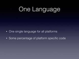 One Language
• One single language for all platforms
• Some percentage of platform speciﬁc code
 