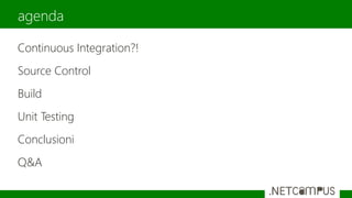 Continuous Integration?!
Source Control
Build
Unit Testing
Conclusioni
Q&A
agenda
 